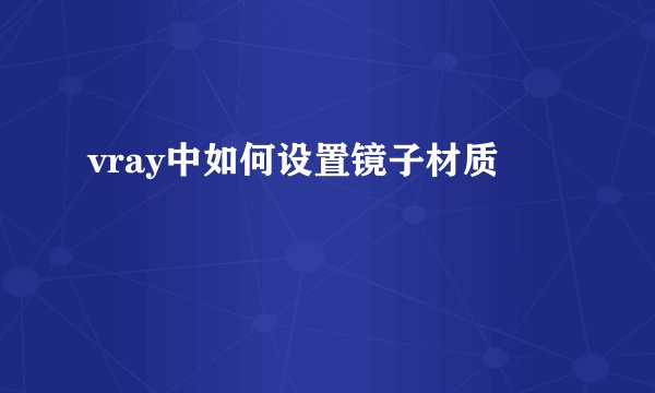vray中如何设置镜子材质