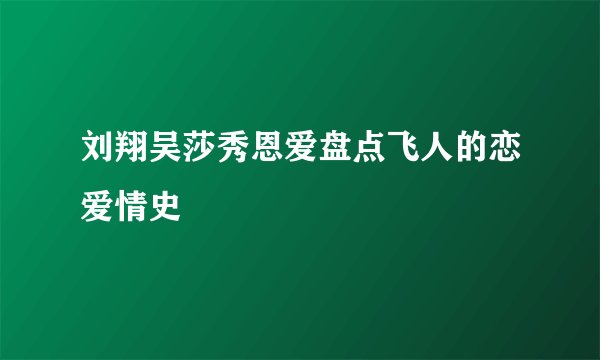 刘翔吴莎秀恩爱盘点飞人的恋爱情史