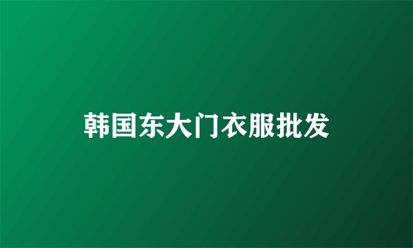 韩国东大门衣服批发