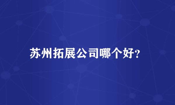 苏州拓展公司哪个好？