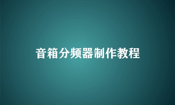 音箱分频器制作教程
