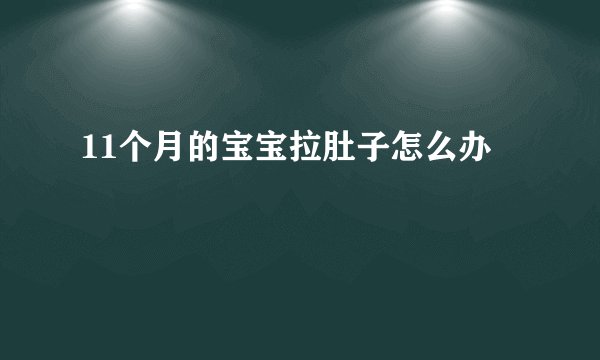 11个月的宝宝拉肚子怎么办