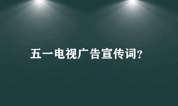五一电视广告宣传词？
