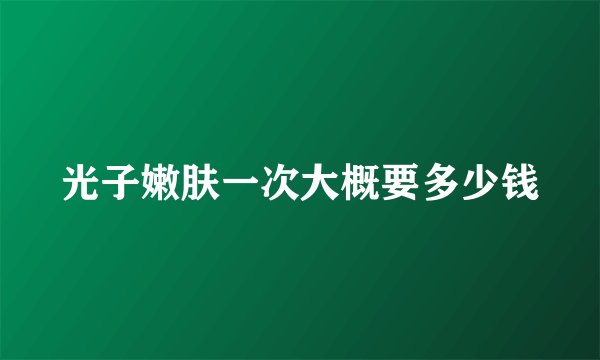 光子嫩肤一次大概要多少钱