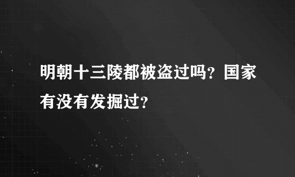 明朝十三陵都被盗过吗？国家有没有发掘过？