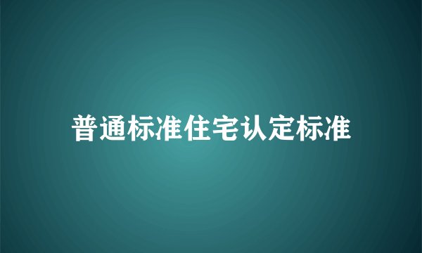 普通标准住宅认定标准