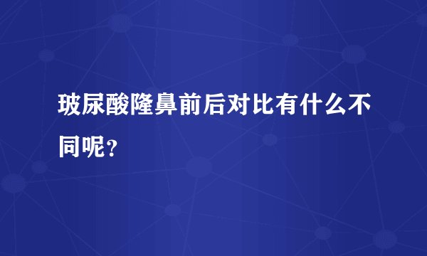 玻尿酸隆鼻前后对比有什么不同呢？