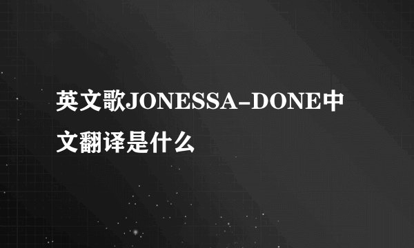 英文歌JONESSA-DONE中文翻译是什么