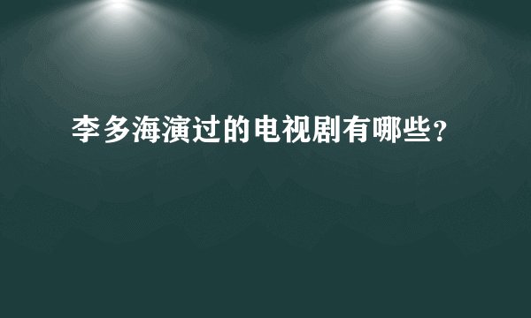 李多海演过的电视剧有哪些？