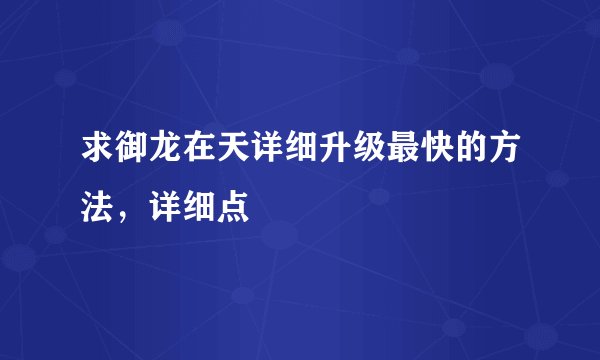 求御龙在天详细升级最快的方法，详细点