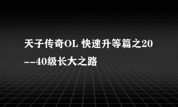 天子传奇OL 快速升等篇之20--40级长大之路
