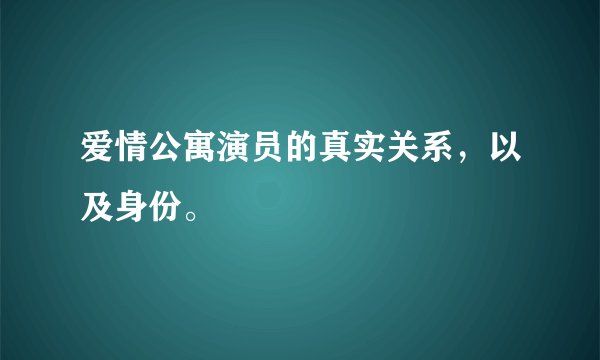 爱情公寓演员的真实关系，以及身份。