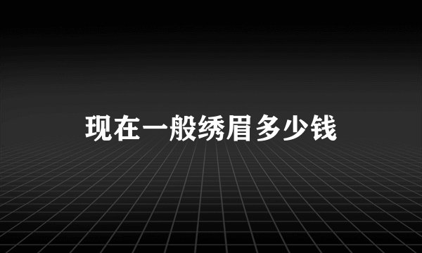现在一般绣眉多少钱
