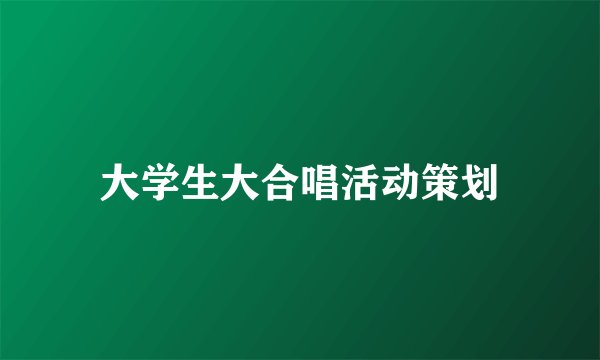 大学生大合唱活动策划