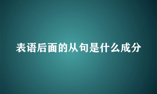 表语后面的从句是什么成分