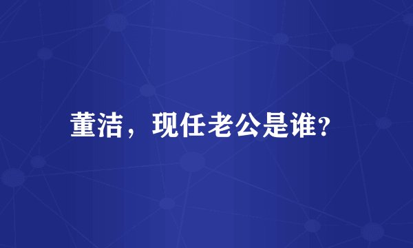 董洁，现任老公是谁？