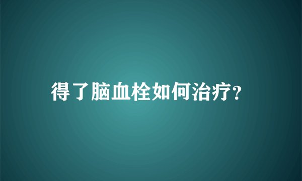 得了脑血栓如何治疗？