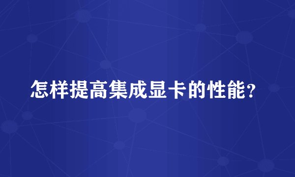 怎样提高集成显卡的性能？