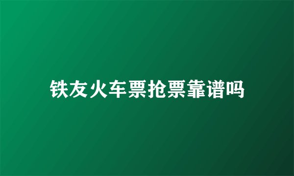 铁友火车票抢票靠谱吗