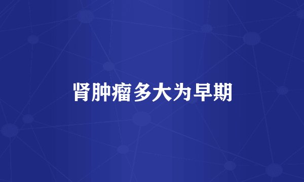 肾肿瘤多大为早期