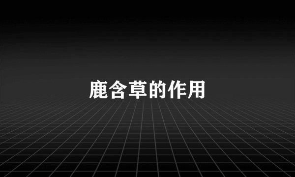 鹿含草的作用