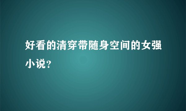 好看的清穿带随身空间的女强小说?