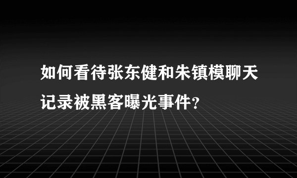 如何看待张东健和朱镇模聊天记录被黑客曝光事件？