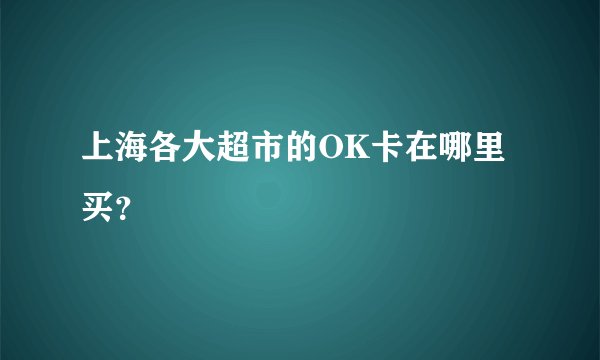 上海各大超市的OK卡在哪里买?