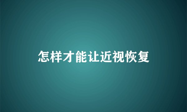 怎样才能让近视恢复