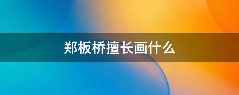 郑板桥擅长画什么