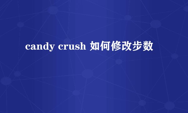 candy crush 如何修改步数