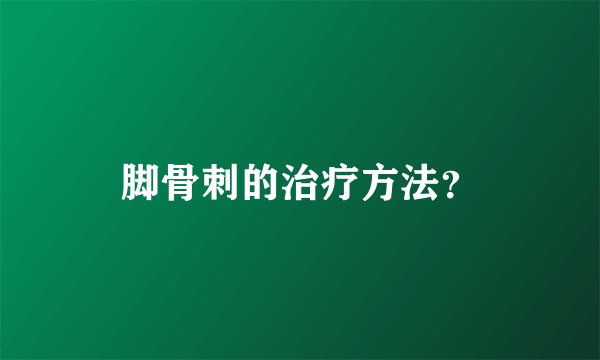 脚骨刺的治疗方法？