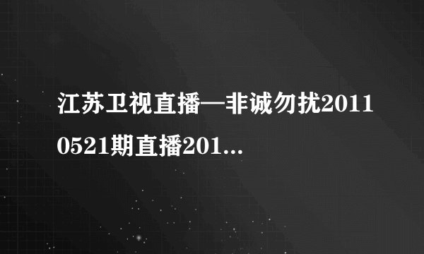 江苏卫视直播—非诚勿扰20110521期直播2011非诚勿扰5月21日直播