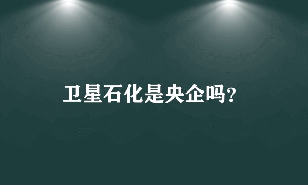 卫星石化是央企吗?
