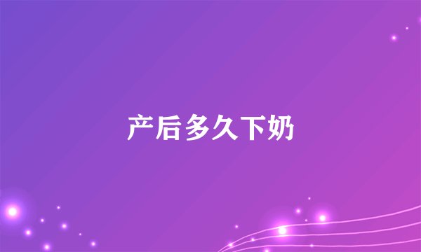 产后多久下奶