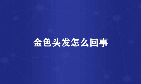 金色头发怎么回事