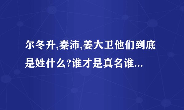 尔冬升,秦沛,姜大卫他们到底是姓什么?谁才是真名谁是艺名呢？