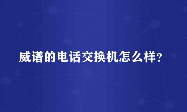 威谱的电话交换机怎么样？