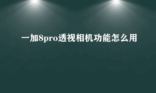 一加8pro透视相机功能怎么用
