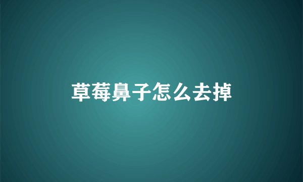 草莓鼻子怎么去掉