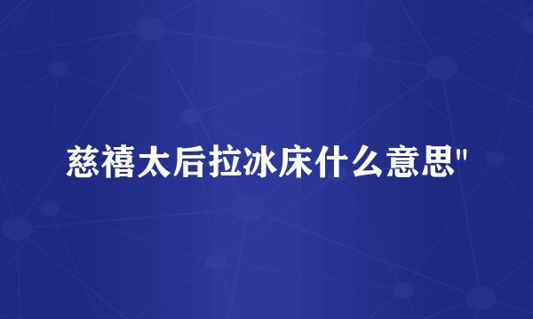 慈禧太后拉冰床什么意思