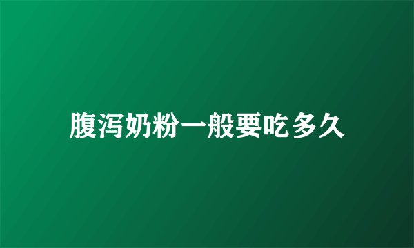 腹泻奶粉一般要吃多久