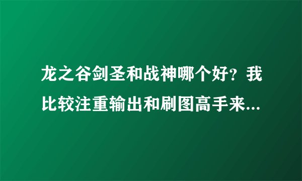 龙之谷剑圣和战神哪个好？我比较注重输出和刷图高手来点建议谢谢
