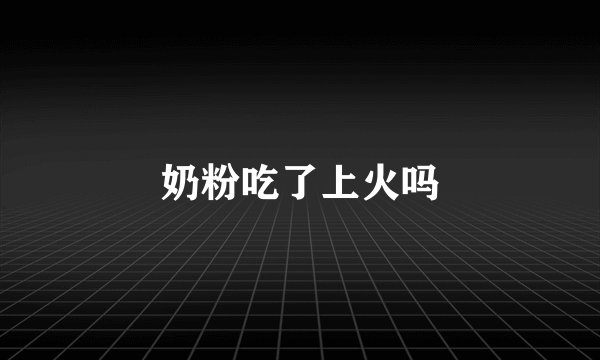 奶粉吃了上火吗