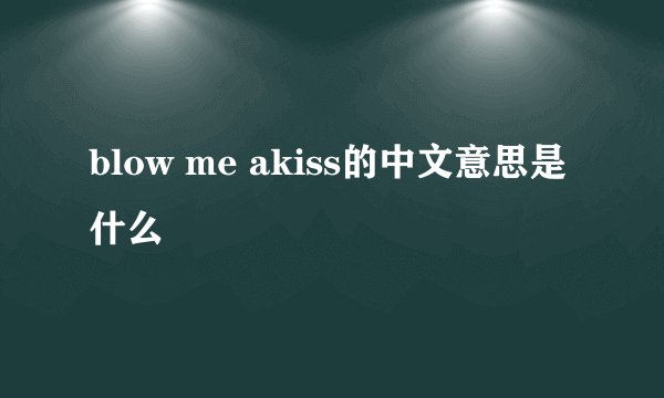 blow me akiss的中文意思是什么