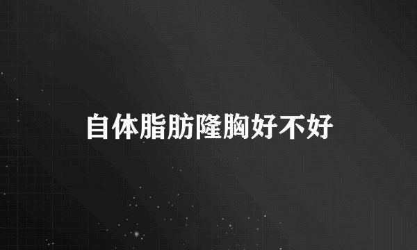 自体脂肪隆胸好不好