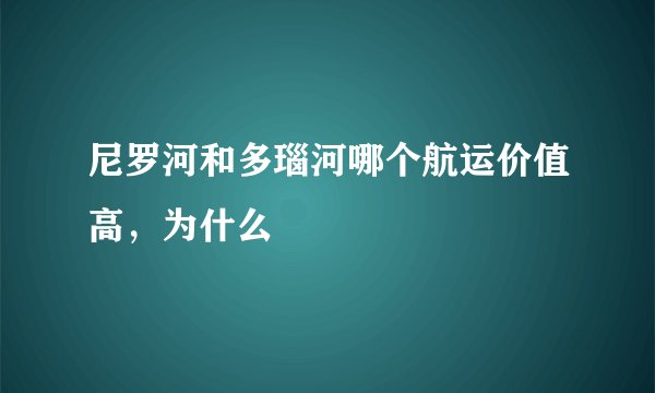 尼罗河和多瑙河哪个航运价值高,为什么