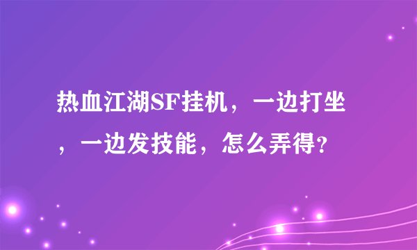 热血江湖SF挂机，一边打坐，一边发技能，怎么弄得？