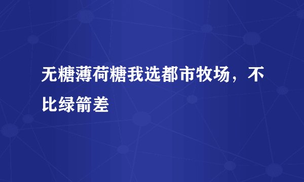 无糖薄荷糖我选都市牧场,不比绿箭差