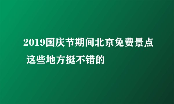 2019国庆节期间北京免费景点 这些地方挺不错的